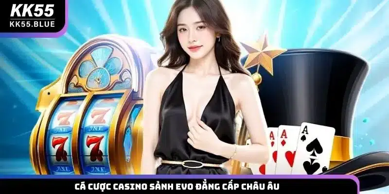 Cá cược casino sảnh EVO đẳng cấp châu Âu