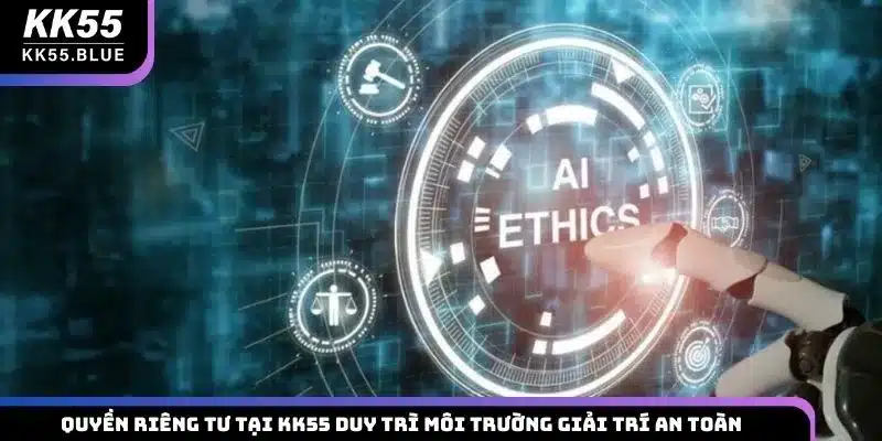 Quyền riêng tư tại KK55 duy trì môi trường giải trí an toàn