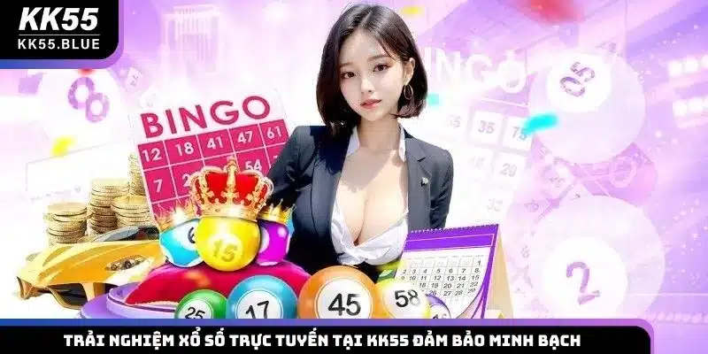 Trải nghiệm xổ số trực tuyến tại KK55 đảm bảo minh bạch